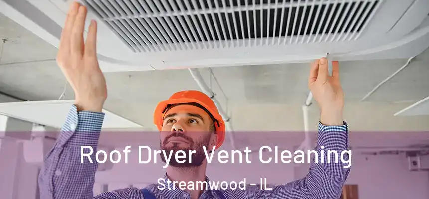  Roof Dryer Vent Cleaning Streamwood - IL